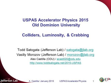 A. Castilla / January 2015 USPAS Accelerator Physics 1 USPAS Accelerator Physics 2015 Old Dominion University Colliders, Luminosity, & Crabbing Todd Satogata.
