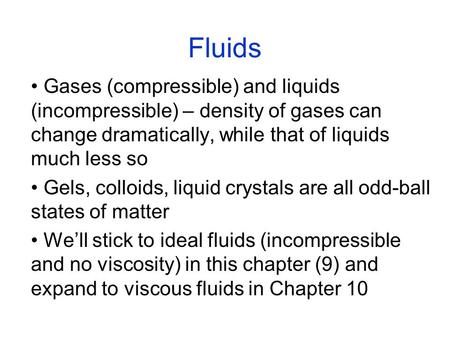 Fluids Gases (compressible) and liquids (incompressible) – density of gases can change dramatically, while that of liquids much less so Gels, colloids,