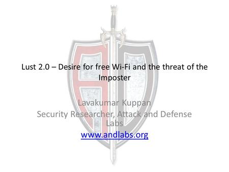 Lust 2.0 – Desire for free Wi-Fi and the threat of the Imposter Lavakumar Kuppan Security Researcher, Attack and Defense Labs www.andlabs.org.