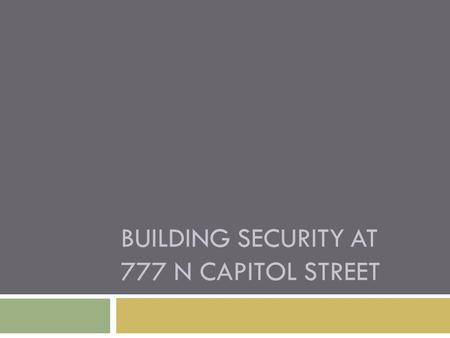 BUILDING SECURITY AT 777 N CAPITOL STREET. Security Problems  Building designed for ease of access in 1989  Direct access from garage  Three diverse.