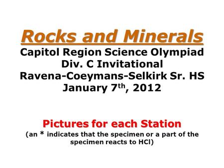 Rocks and Minerals Pictures for each Station Rocks and Minerals Capitol Region Science Olympiad Div. C Invitational Ravena-Coeymans-Selkirk Sr. HS January.