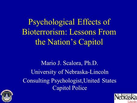 Psychological Effects of Bioterrorism: Lessons From the Nation’s Capitol Mario J. Scalora, Ph.D. University of Nebraska-Lincoln Consulting Psychologist,United.