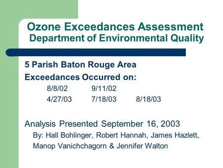 Ozone Exceedances Assessment Department of Environmental Quality 5 Parish Baton Rouge Area Exceedances Occurred on: 8/8/02 9/11/02 4/27/037/18/038/18/03.