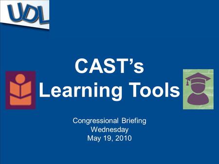 CAST’s Learning Tools Congressional Briefing Wednesday May 19, 2010.
