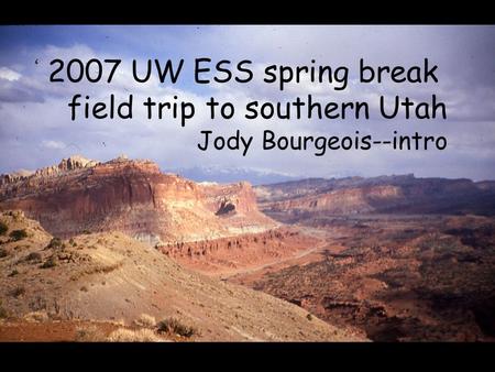 2007 UW ESS spring break field trip to southern Utah Jody Bourgeois--intro.