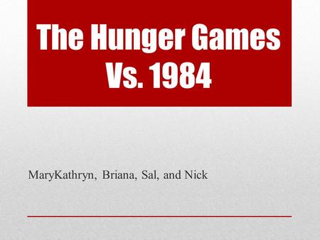 The Hunger Games Vs. 1984 MaryKathryn, Briana, Sal, and Nick.