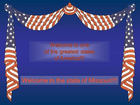 Welcome to one of the greatest states of America!!! Welcome to one of the greatest states of America!!! Welcome to the state of Missouri!!!