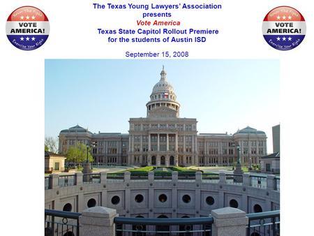 The Texas Young Lawyers’ Association presents Vote America Texas State Capitol Rollout Premiere for the students of Austin ISD September 15, 2008.
