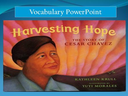 Vocabulary PowerPoint. overcome Cesar Chavez worked hard to overcome, or conquer, hardships.