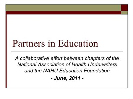 Partners in Education A collaborative effort between chapters of the National Association of Health Underwriters and the NAHU Education Foundation - June,