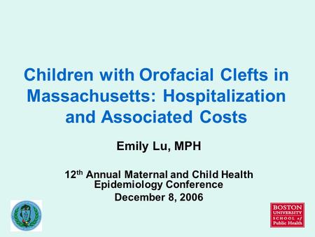 Children with Orofacial Clefts in Massachusetts: Hospitalization and Associated Costs Emily Lu, MPH 12 th Annual Maternal and Child Health Epidemiology.