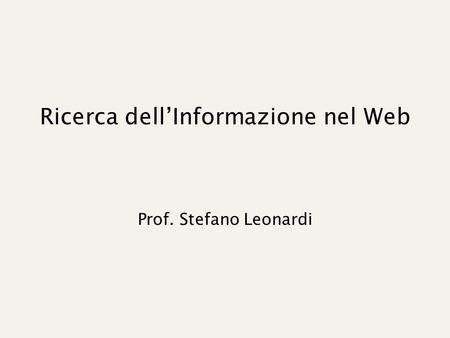 Ricerca dell’Informazione nel Web Prof. Stefano Leonardi.