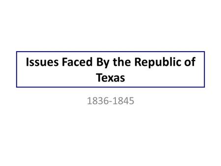 Issues Faced By the Republic of Texas 1836-1845. ©2010, TESCCC President Sam Houston 1836-1838, 1841-1844.