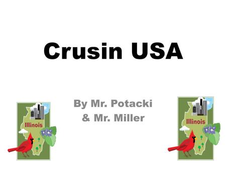 Crusin USA By Mr. Potacki & Mr. Miller. Itinerary We will go from my house in Dolton, Il. To State Capitol Springfield, Il. After spending a day in Springfield.