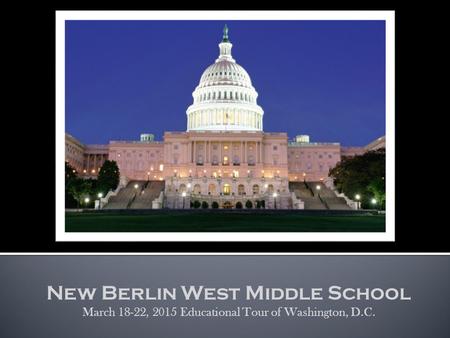 New Berlin West Middle School March 18-22, 2015 Educational Tour of Washington, D.C.