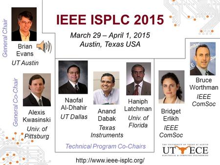 IEEE ISPLC 2015 March 29 – April 1, 2015 Austin, Texas USA Alexis Kwasinski Univ. of Pittsburg Brian Evans UT Austin Haniph Latchman Univ. of Florida Bridget.