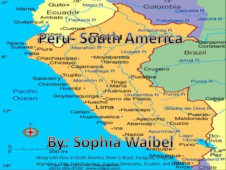 Along with Peru in South America there is Brazil, Paraguay, Uruguay, Argentina, Chile, French Guiana, Guyana, Venezuela, Ecuador, and Bolivia.