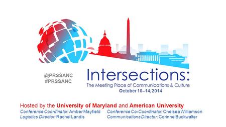 Hosted by the University of Maryland and American University Conference Coordinator: Amber Mayfield Conference Co-Coordinator: Chelsea Williamson Logistics.