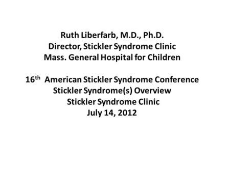 Ruth Liberfarb, M. D. , Ph. D. Director, Stickler Syndrome Clinic Mass