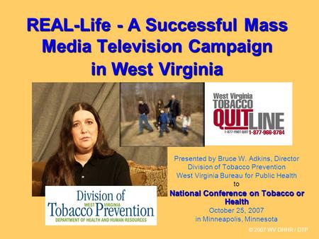 REAL-Life - A Successful Mass Media Television Campaign in West Virginia Presented by Bruce W. Adkins, Director Division of Tobacco Prevention West Virginia.