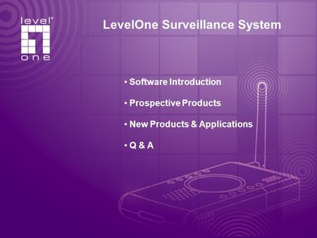 LevelOne Surveillance System Software Introduction Prospective Products New Products & Applications Q & A.