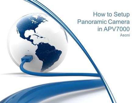 How to Setup Panoramic Camera in APV7000 Asoni. APV7000: Panoramic Camera Setup Open control panel above the video or press F8.
