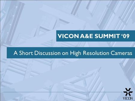 A Short Discussion on High Resolution Cameras VICON A&E SUMMIT ‘09.