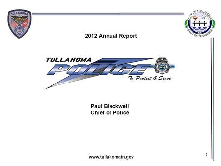 1 2012 Annual Report Paul Blackwell Chief of Police www.tullahomatn.gov.