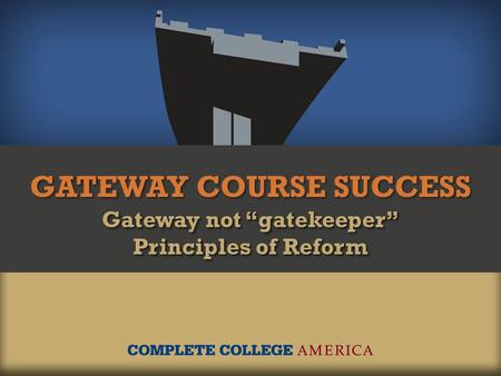 GATEWAY COURSE SUCCESS Gateway not “gatekeeper” Principles of Reform Gateway not “gatekeeper” Principles of Reform.