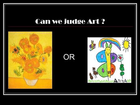 OR Can we judge Art ?. How do we judge art ? Key questions… What is good art? What is bad art? How can you judge art?