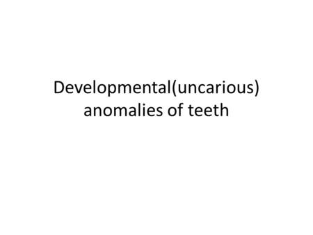 Developmental(uncarious) anomalies of teeth. Developmental anomalies of teeth are marked deviations from the normal standards in color, contour, size,
