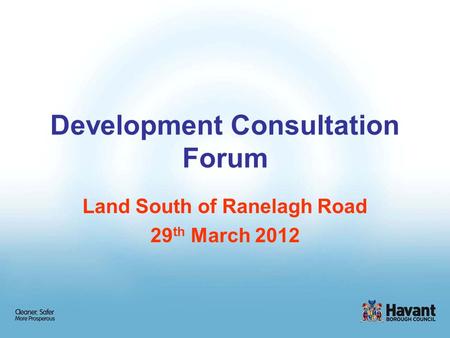 Development Consultation Forum Land South of Ranelagh Road 29 th March 2012.