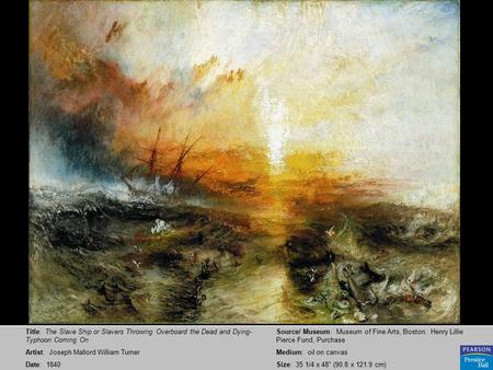 Title: The Slave Ship or Slavers Throwing Overboard the Dead and Dying- Typhoon Coming On Artist: Joseph Mallord William Turner Date: 1840 Source/ Museum: