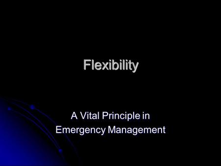 Flexibility A Vital Principle in Emergency Management.