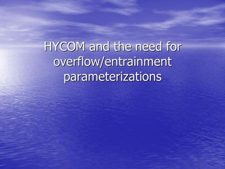 HYCOM and the need for overflow/entrainment parameterizations.