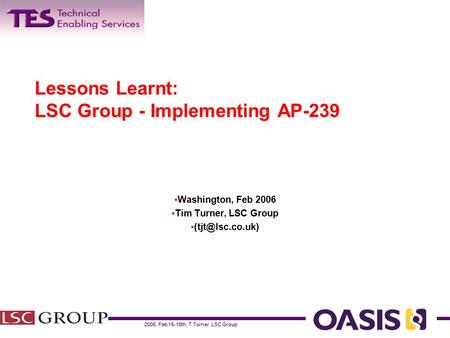 2006, Feb 15-16th, T.Turner, LSC Group Lessons Learnt: LSC Group - Implementing AP-239 Washington, Feb 2006 Tim Turner, LSC Group