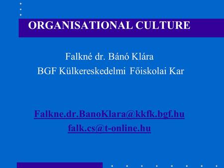 ORGANISATIONAL CULTURE Falkné dr. Bánó Klára BGF Külkereskedelmi Főiskolai Kar