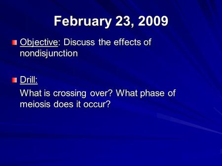 February 23, 2009 Objective: Discuss the effects of nondisjunction