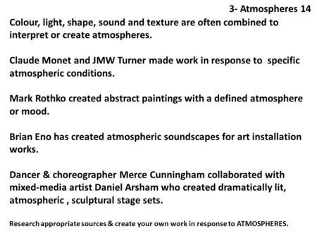 Colour, light, shape, sound and texture are often combined to interpret or create atmospheres. Claude Monet and JMW Turner made work in response to specific.