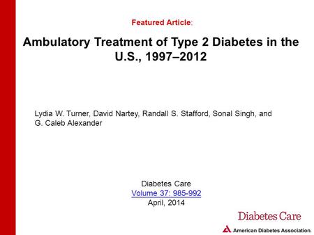 Ambulatory Treatment of Type 2 Diabetes in the U.S., 1997–2012 Featured Article: Lydia W. Turner, David Nartey, Randall S. Stafford, Sonal Singh, and G.