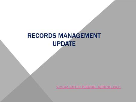 RECORDS MANAGEMENT UPDATE VIVICA SMITH PIERRE, SPRING 2011.