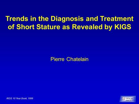 Trends in the Diagnosis and Treatment of Short Stature as Revealed by KIGS Pierre Chatelain KIGS 10 Year Book, 1999.