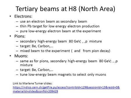 Tertiary beams at H8 (North Area) Electrons: – use an electron beam as secondary beam – thin Pb target for low energy electron production – pure low-energy.