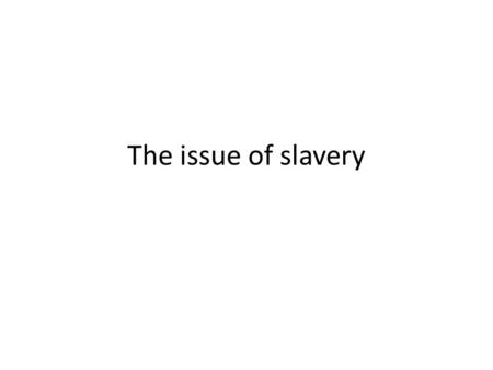 The issue of slavery. “Necessary Evil” Slave Codes Gave owners full control over life –Marriage –Travel –Education (illegal to read) –“Rights”