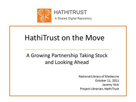 HATHITRUST A Shared Digital Repository HathiTrust on the Move A Growing Partnership Taking Stock and Looking Ahead National Library of Medecine October.