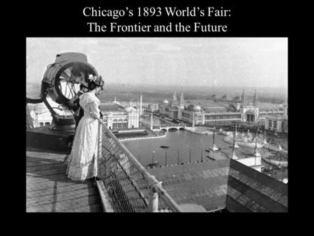 Chicago’s 1893 World’s Fair: The Frontier and the Future.