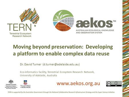 Moving beyond preservation: Developing a platform to enable complex data reuse Dr. David Turner Eco-informatics facility, Terrestrial.