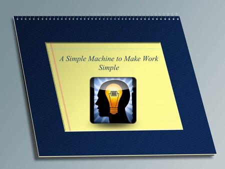 A Simple Machine to Make Work Simple. Introduction A machine is a device for performing work. Most machines are designed to make work easier. New machines.