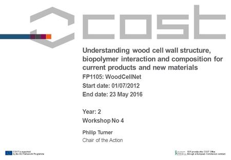Understanding wood cell wall structure, biopolymer interaction and composition for current products and new materials FP1105: WoodCellNet Start date: 01/07/2012.