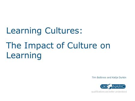 Learning Cultures: The Impact of Culture on Learning Tim Buttress and Katja Durkin qualifications are better understood.